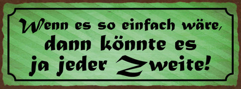 Schild Wenn Es So Einfach Wäre Dann Könnte Es Ja Jeder Zweite 27x10Blech od.Holz