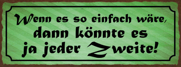 Schild Wenn Es So Einfach Wäre Dann Könnte Es Ja Jeder Zweite 27x10Blech od.Holz