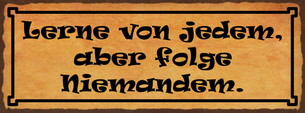 Schild Lerne Von Jedem Aber Folge Niemanden 27x10 Blech od.Holz