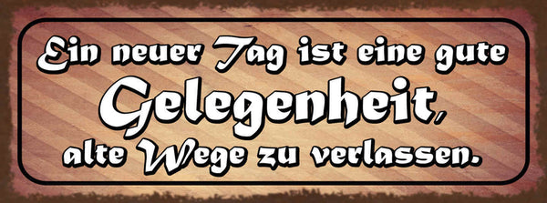 Schild Ein Neuer Tag Ist Eine Gute Gelegenheit Alte Wege Zu Verlassen 27x10