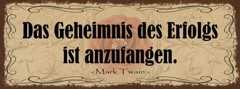 Schild Das Geheimniss Des Erfolgs Ist Anzufangen Mark Twain 27x10 Blech od.Holz