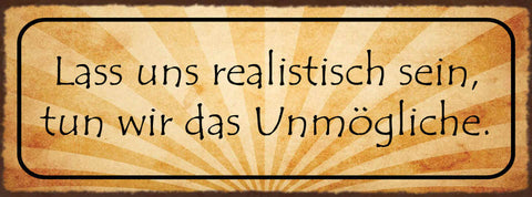 Schild Lass Uns Realistisch Sein Tun Wir Das Unmögliche 27x10 Blech od.Holz