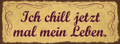 Schild Ich Chill Jetzt Mal Mein Leben Freizeit Ausruhen 27x10 Blech od.Holz