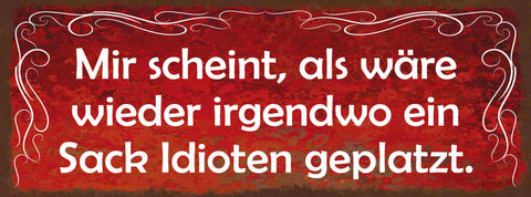 Schild Mir Scheint Als Wäre Wieder Irgendwo Ein Sack Idioten Geplatzt 27x10