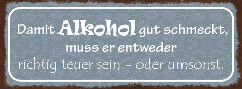 Schild Damit Alkohol Gut Schmeckt Muss Er Entweder Richtig Teuer Sein Od Umsonst