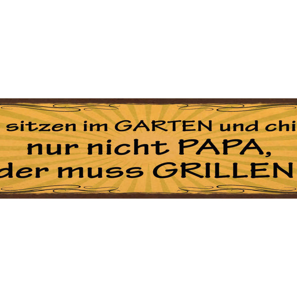 Schild Alle Sitzen Im Garten & Chillen Nur Nicht Papa Der Muss Grillen 46 x 10