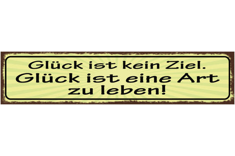 Schild Glück Ist Kein Ziel Glück Ist Eine Art Zu Leben 46 x 10 Blech od. Holz