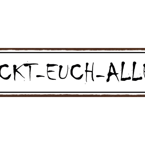 Schild Fickt Euch Allee Straße Beschimpfung Genervt 46 x 10 Blech od. Holz