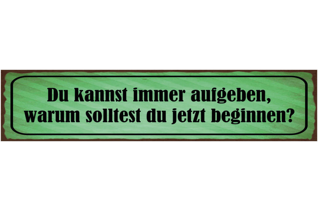Schild Du Kannst Immer Aufgeben Warum Solltest Du Jetzt Beginnen 46 x 10