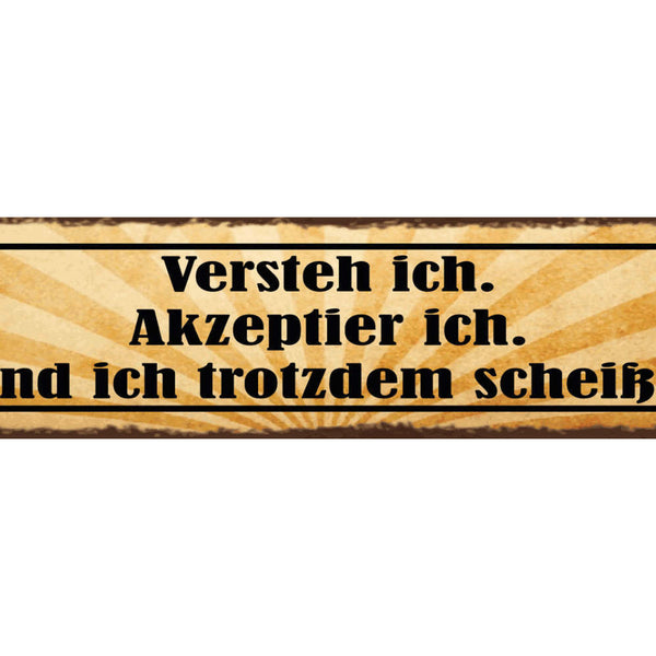 Schild Versteh Ich Akzeptier Ich Finde Ich Trotzdem Scheiße  46x10 Blech od.Holz