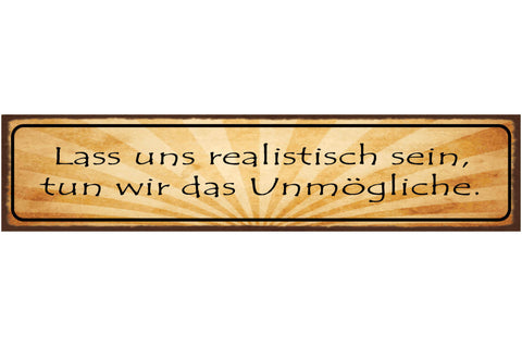 Schild Lass Uns Realistisch Sein Tun Wir Das Unmögliche 46 x 10 Blech od. Holz