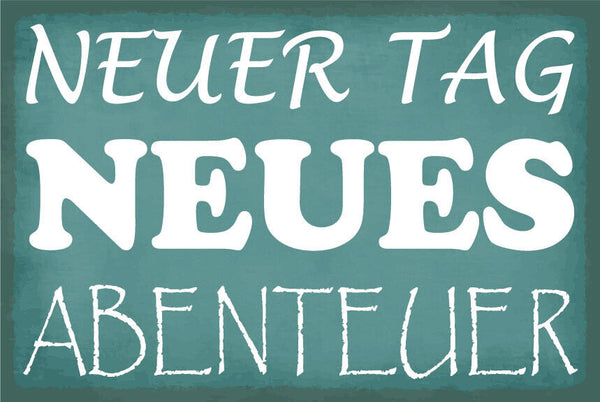 Schild Neuer Tag Abenteuer Leben Erlebnis 12x18 / 20x30 / 30x40 Blech od. Holz