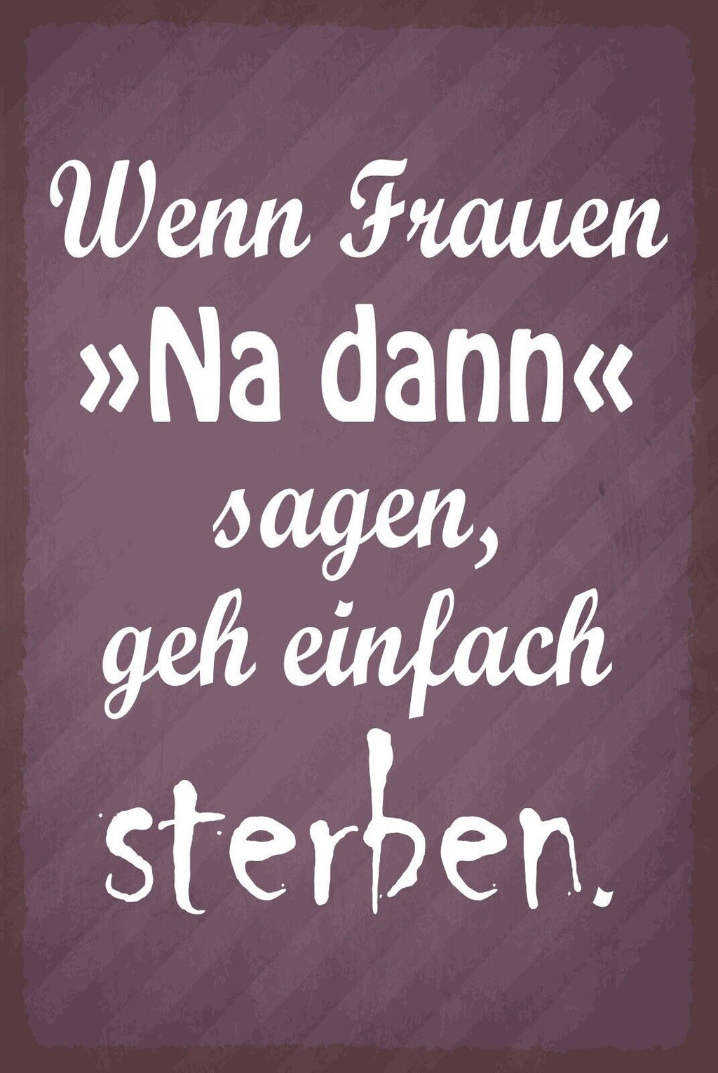 Schild Na dann Frauen Männer Ehe Beziehung 12x18 / 20x30 / 30x40 Blech od. Holz