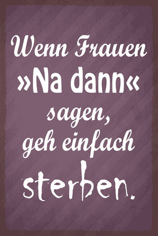 Schild Na dann Frauen Männer Ehe Beziehung 12x18 / 20x30 / 30x40 Blech od. Holz