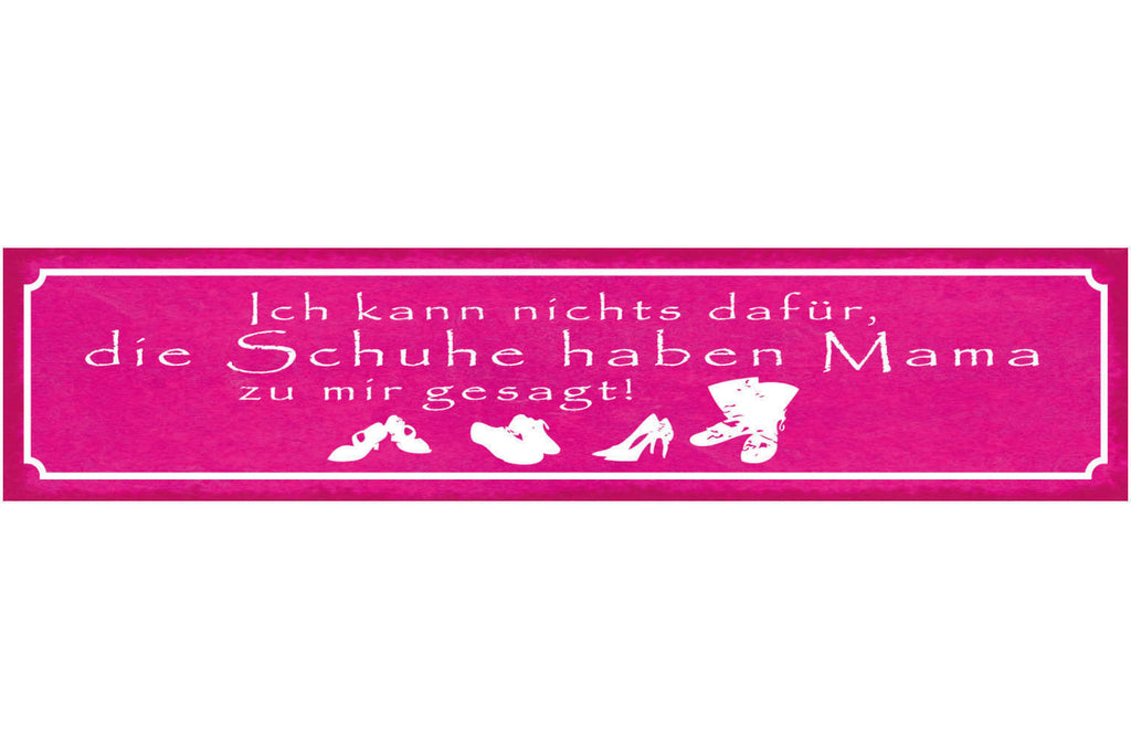 Schild Ich Kann Nichts Dafür Die Schuhe Haben Mama Zu Mir Gesagt 46 x 10