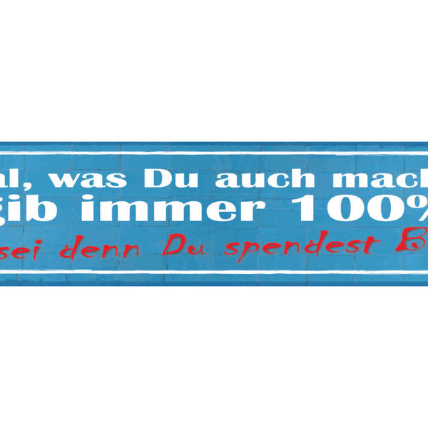 Schild Egal Was Du Macht Gib Immer 100% Es Sei Denn Du Spendest Blut 46 x 10