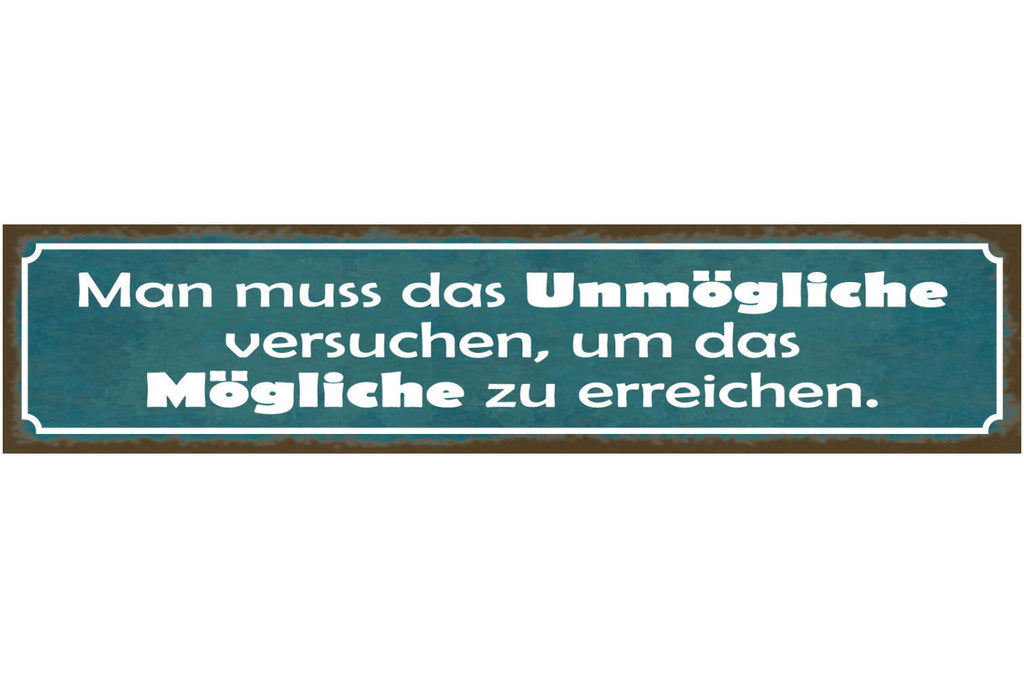Schild Man Muss Das Unmögliche Versuchen Um Das Mögliche Zu Erreichen 46 x 10