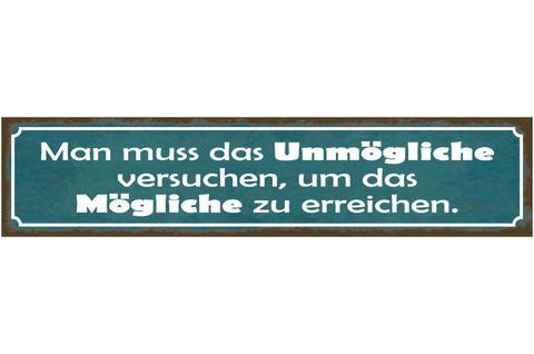 Schild Man Muss Das Unmögliche Versuchen Um Das Mögliche Zu Erreichen 46 x 10