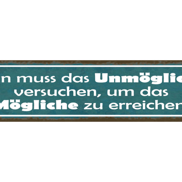 Schild Man Muss Das Unmögliche Versuchen Um Das Mögliche Zu Erreichen 46 x 10