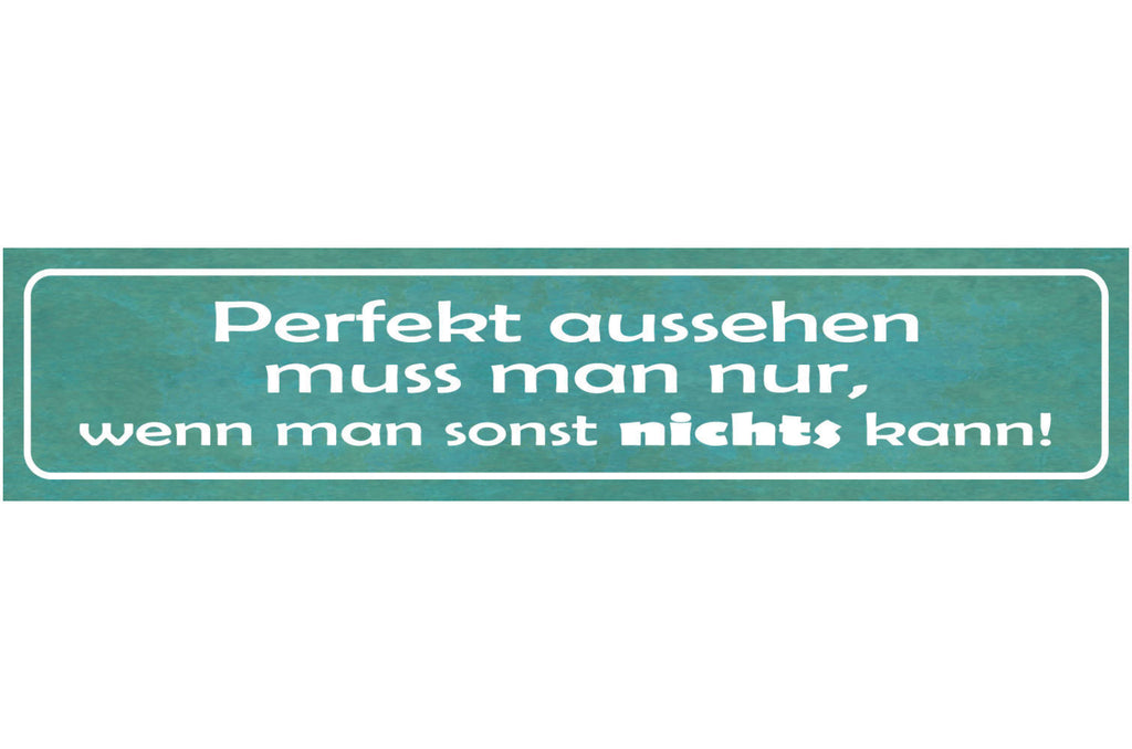 Schild Perfekt Aussehen Muss Man Nur Wenn Man Sonst Nichts Kann Schön 46 x 10