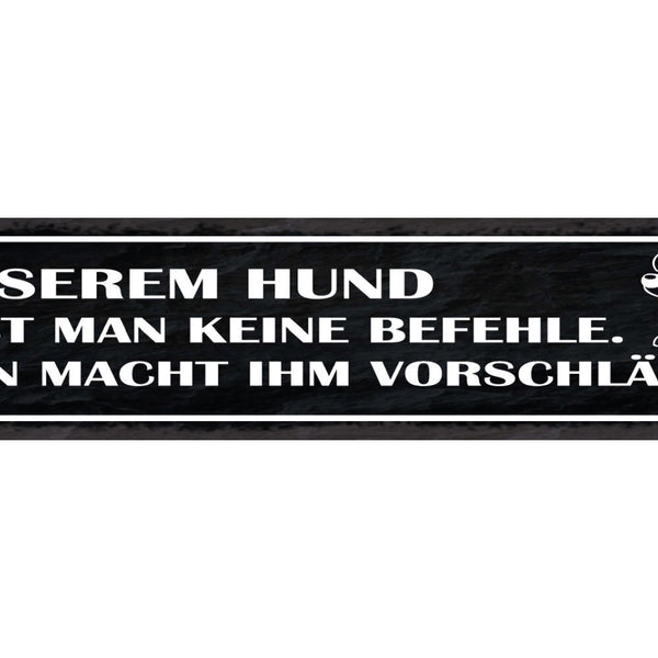 Schild Unserem Hund Gibt Man Keine Befehle Man Macht Ihm Vorschläge 46 x 10
