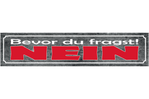 Schild Bevor Du Fragst Nein Ablehnen Nicht Mögen Antwort 46 x 10 Blech od. Holz