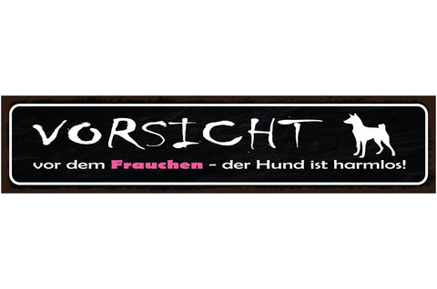Schild Vorsicht Vor Dem Frauchen Der Hund Ist Harmlos Tier 46 x 10 Blech od.Holz