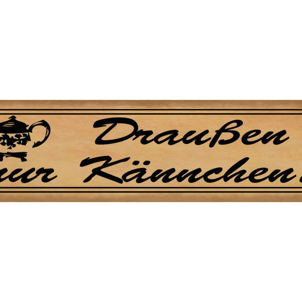 Schild Draußen Nur Kännchen Kanne Kaffe Tee Trinken Café 46 x 10 Blech od. Holz