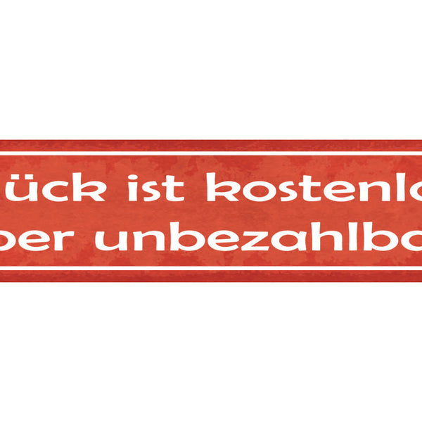 Schild Glück Ist Kostenlos Aber Unbezahlbar Glücklich 46 x 10 Blech od. Holz
