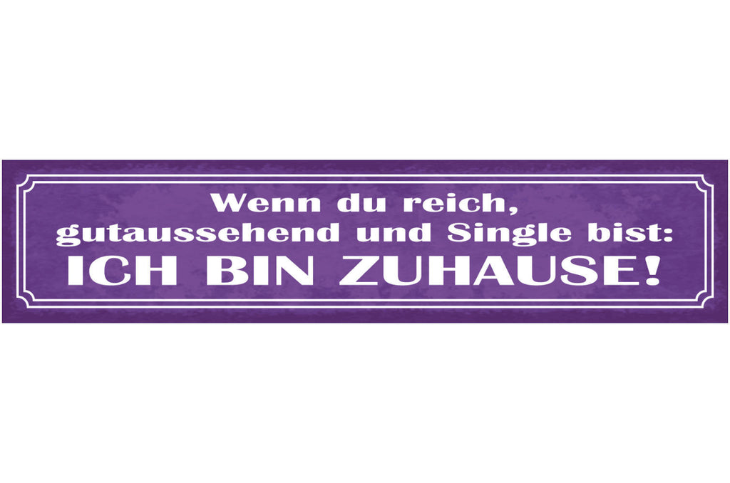 Schild Wenn Du Reich Gutaussehend Und Single Bist Ich Bin Zuhause Liebe 46 x 10