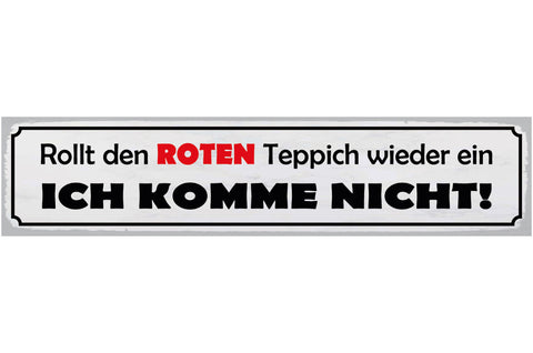 Schild Rollt Den Roten Teppich Wieder Ein Ich Komme Nicht 46 x 10 Blech od. Holz