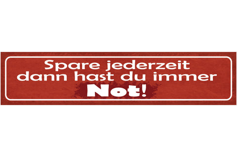 Schild Spare Jederzeit Dann Hast Du Immer Not Geld Sparen 46 x 10 Blech od. Holz