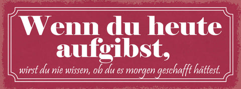 Schild Wenn Du Heute Aufgibst Wirst Du Nie Wissen Ob Morgen Geschafft Hättest