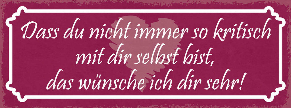 Schild Das Du Nicht Immer So Kritisch Zu Dir Selbst Bist Wünsche Ich Dir Sehr