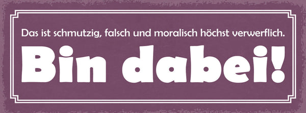 Schild Das Ist Schmutzig Falsch & Moralisch Höchst Verwerflich Bin Dabei 27x10