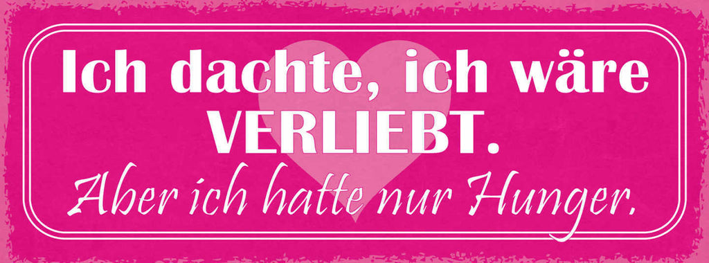 Schild Ich Dachte Ich Wäre Verliebt Aber Ich Hatte Nur Hunger 27x10Blech od.Holz
