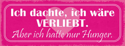 Schild Ich Dachte Ich Wäre Verliebt Aber Ich Hatte Nur Hunger 27x10Blech od.Holz