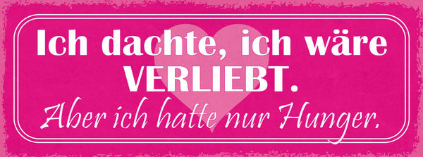 Schild Ich Dachte Ich Wäre Verliebt Aber Ich Hatte Nur Hunger 27x10Blech od.Holz