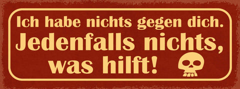 Schild Ich Habe Nichts Gegen Dich Jedenfalls Nichts Was Hilft 27x10Blech od.Holz