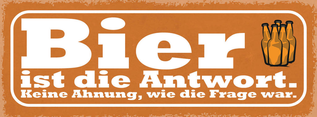 Schild Bier Ist Die Antwort Keine Ahnung Wie Die Frage War 27x10 Blech od.Holz