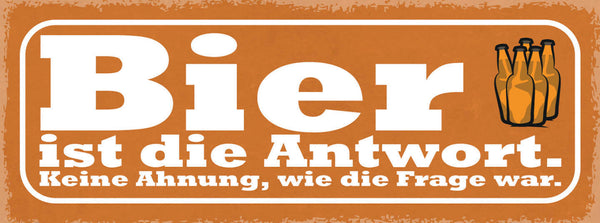 Schild Bier Ist Die Antwort Keine Ahnung Wie Die Frage War 27x10 Blech od.Holz