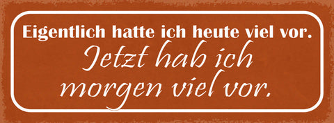 Schild Eigentlich Hatte Ich Heute Viel Vor Jetzt Habe Ich Morgen Viel Vor 27x10