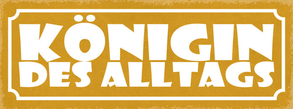 Schild Königin Des Alltags Leben Arbeit Freizeit Tag 27x10 Blech od.Holz