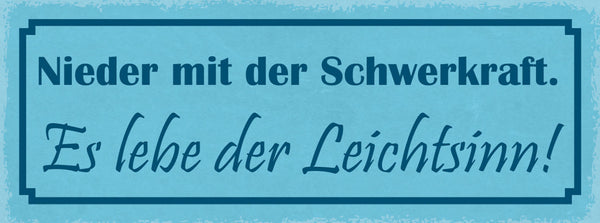 Schild Nieder Mit Der Schwerkraft Es Lebe Der Leichtsinn 27x10 Blech od.Holz