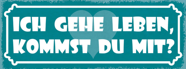 Schild Ich Gehe Leben Kommt Du Mit Liebe Arbeit Freizeit 27x10 Blech od.Holz