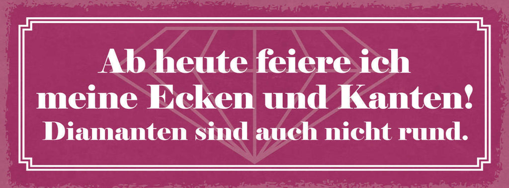 Schild Ab Heute Feiere Ich Meine Ecken & Kanten Diamanten Sind Auch Nicht Rund