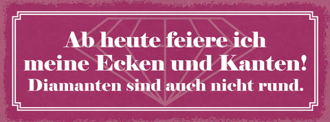 Schild Ab Heute Feiere Ich Meine Ecken & Kanten Diamanten Sind Auch Nicht Rund