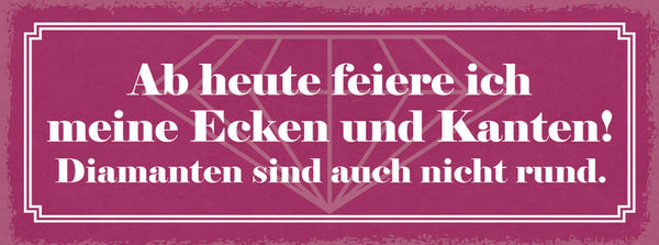 Schild Ab Heute Feiere Ich Meine Ecken & Kanten Diamanten Sind Auch Nicht Rund