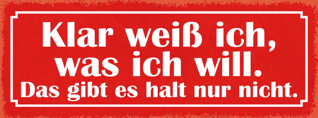 Schild Klar Weiß Ich Was Ich Will Das Gibt Es Halt Nur Nicht 27x10 Blech od.Holz