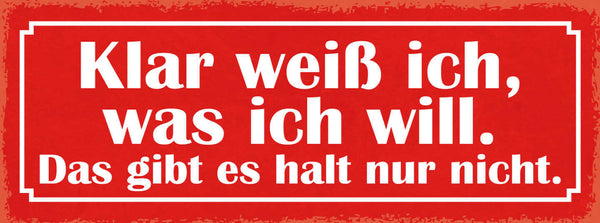 Schild Klar Weiß Ich Was Ich Will Das Gibt Es Halt Nur Nicht 27x10 Blech od.Holz